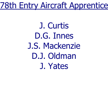78th Entry Aircraft Apprentice  J. Curtis D.G. Innes J.S. Mackenzie D.J. Oldman J. Yates