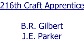 216th Craft Apprentice  B.R. Gilbert J.E. Parker