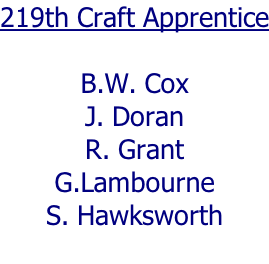 219th Craft Apprentice  B.W. Cox J. Doran R. Grant G.Lambourne S. Hawksworth