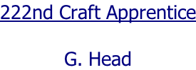 222nd Craft Apprentice  G. Head