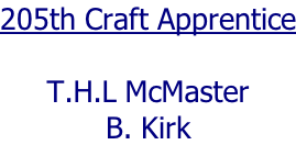 205th Craft Apprentice  T.H.L McMaster B. Kirk